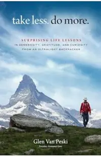 Take Less. Do More.: Surprising Life Lessons in Generosity, Gratitude and Curiosity from an Ultralight Backpacker