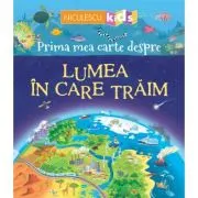 Prima mea carte despre. LUMEA IN CARE TRAIM