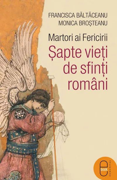 Martori ai Fericirii. Șapte vieți de sfinți români (epub)