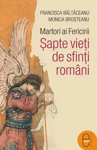 Martori ai Fericirii. Șapte vieți de sfinți români (epub)