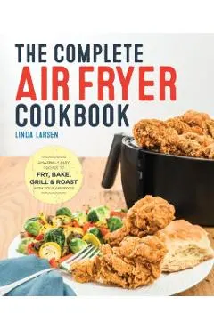 The Complete Air Fryer Cookbook: Amazingly Easy Recipes to Fry, Bake, Grill, and Roast with Your Air Fryer
