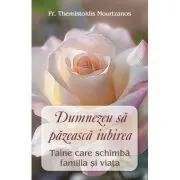 Dumnezeu sa pazeasca iubirea. Taina care schimba familia si viata