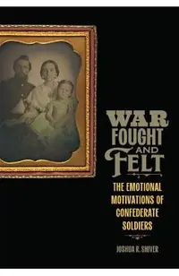 War Fought and Felt: The Emotional Motivations of Confederate Soldiers