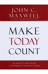 Make Today Count: The Secret of Your Success Is Determined by Your Daily Agenda