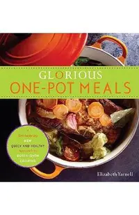 Glorious One-Pot Meals: A Revolutionary New Quick and Healthy Approach to Dutch-Oven Cooking: A Cookbook