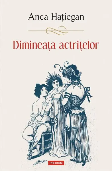 Dimineața actrițelor - Paperback brosat - Anca Haţiegan