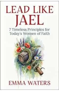 Lead Like Jael: 7 Timeless Principles for Today's Women of Faith