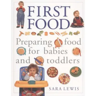 First Food: Preparing Food For Babies and Toddlers