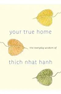 Your True Home: The Everyday Wisdom of Thich Nhat Hanh
