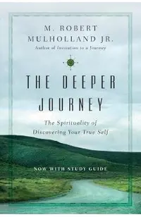 The Deeper Journey: The Spirituality of Discovering Your True Self