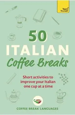50 Italian Coffee Breaks: Short Activities to Improve Your Italian One Cup at a Time