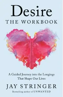 Desire: The Workbook: The Heart and Science Behind How We Give and Receive Love