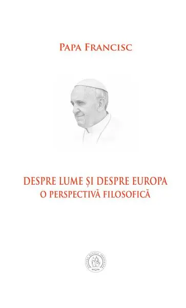 Despre lume și despre Europa. O perspectivă filosofică - Paperback brosat - Papa Francisc