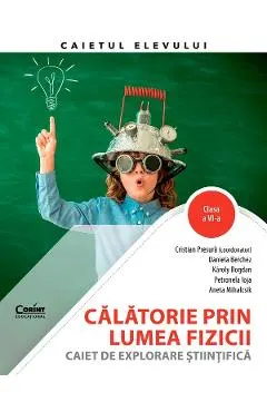 Calatorie prin lumea fizicii - Clasa 6 - Caiet de explorare stiintifica - Cristian Presura, Daniela Berchez, Karoly Bogdan, Petronela Angela Ioja, Aneta Mihalcsik