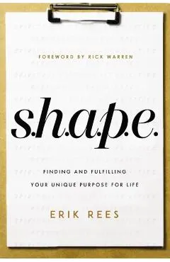 S.H.A.P.E.: Finding and Fulfilling Your Unique Purpose for Life