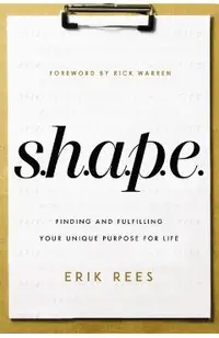 S.H.A.P.E.: Finding and Fulfilling Your Unique Purpose for Life
