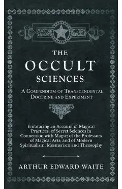 The Occult Sciences - A Compendium of Transcendental Doctrine and Experiment