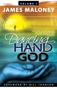 Volume 1 The Dancing Hand of God: Unveiling the Fullness of God through Apostolic Signs, Wonders, and Miracles