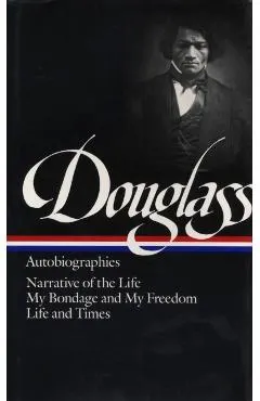 Frederick Douglass: Autobiographies (Loa #68): Narrative of the Life / My Bondage and My Freedom / Life and Times