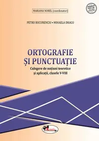 Ortografie și punctuație. Culegere de noțiuni teoretice și aplicații, clasele V-VIII - Paperback brosat - Mihaela Dragu, Petru Bucurenciu