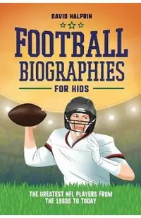Football Biographies for Kids: The Greatest NFL Players from the 1960s to Today