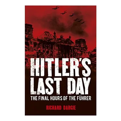 Hitler's Last Day, Rupert Matthews, Richard Dargie
