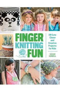Finger Knitting Fun: 28 Cute, Clever, and Creative Projects for Kids