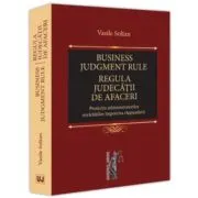 Business judgment rule (Regula judecatii de afaceri). Protectia administratorilor societatilor impotriva raspunderii