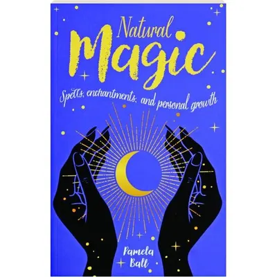 Natural Magic: Spells, Enchantments & Personal Growth