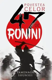 Povestea celor 47 de ronini - Paperback brosat - Tamenaga Shunsui