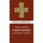 Despre vrednicia crestinismului si nevrednicia crestinilor