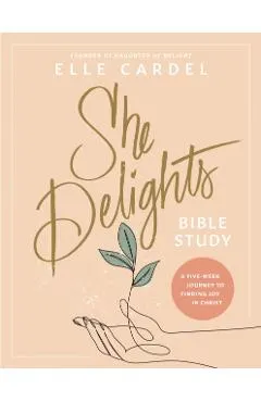 She Delights Bible Study: A Five-Week Journey to Finding Joy in Christ