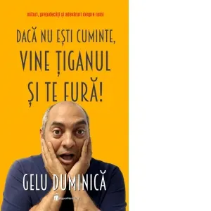 Daca nu esti cuminte, vine tiganul si te fura! Mituri, prejudecati si adevaruri despre romi