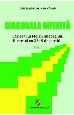 Diagonala infinita. Cariera lui Florin Gheorghiu, ilustrata cu 3549 de partide Vol.1