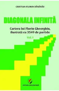 Diagonala infinita. Cariera lui Florin Gheorghiu, ilustrata cu 3549 de partide Vol.1