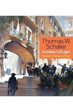 Thomas W. Schaller, Architect of Light: Watercolor Paintings by a Master