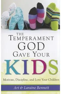 The Temperament God Gave Your Kids: Motivate, Discipline, and Love Your Children