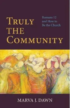 Truly the Community: Romans 12 and How to Be the Church