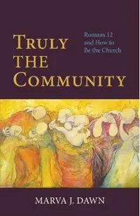 Truly the Community: Romans 12 and How to Be the Church