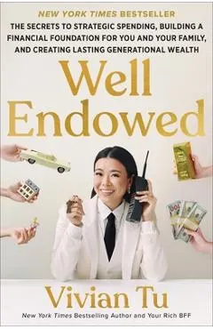 Well Endowed: The Secrets to Strategic Spending, Building a Financial Foundation for You and Your Family, and Creating Lasting Generational Wealth
