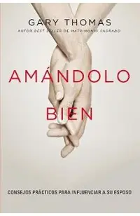 Amándolo bien: Consejos prácticos para influenciar a su esposo.