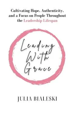 Leading With Grace: Cultivating Hope, Authenticity, and a Focus on People Throughout the Leadership Lifespan