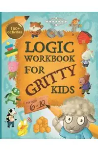 Logic Workbook for Gritty Kids: Spatial reasoning, math puzzles, word games, logic problems, activities, two-player games. (The Gritty Little Lamb com