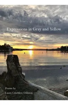 Expressions in Gray and Yellow: Poems by Laura Critchlow Dillaway