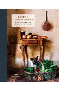 French Country Cooking: Meals and Moments from a Village in the Vineyards: A Cookbook