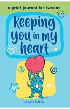 Keeping You in My Heart: A Grief Journal for Tweens