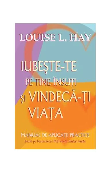 Iubeşte-te pe tine însuţi şi vindecă-ţi viaţa - Paperback - Louise L. Hay