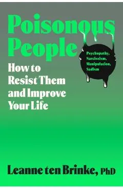 Poisonous People: How to Resist Them and Improve Your Life