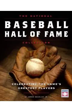 The National Baseball Hall of Fame Collection: Celebrating the Game's Greatest Players