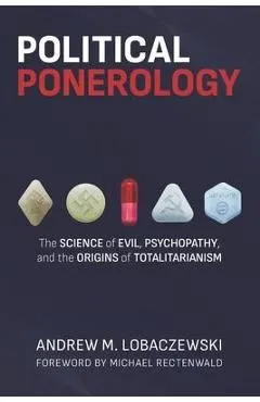 Political Ponerology: The Science of Evil, Psychopathy, and the Origins of Totalitarianism